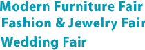 MODERN FURNITURE FAIR - FASHION & JEWELRY FAIR - WEDDING FAIR